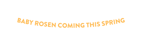 Baby rosen coming this spring